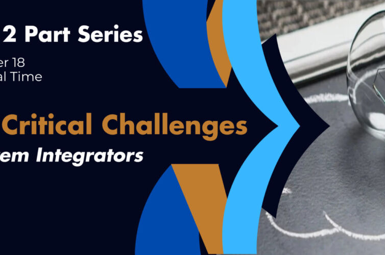 Webinar – Part 2: Overcoming Critical Challenges Facing Small System Integrators (Video On Demand)
